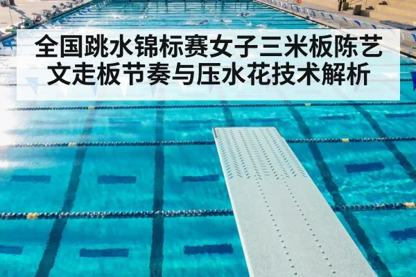 全国跳水锦标赛女子三米板陈艺文走板节奏与压水花技术解析